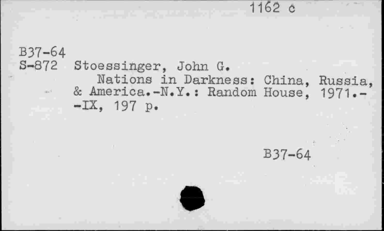 ﻿1162 c
B37-64
S-872 Stoessinger, John G.
Nations in Darkness: China, Russia, & America.-N.Y.: Random House, 1971»--IX, 197 p.
B37-64